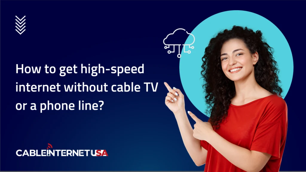 How to Get High-Speed Internet Without Cable TV or a Phone Line